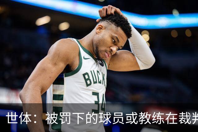 世体：被罚下的球员或教练在裁判报告完成前表达悔意，可减轻处罚