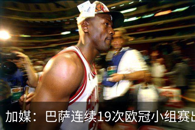 加媒：巴萨连续19次欧冠小组赛出线的纪录危险了
